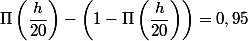 \Pi\left(\dfrac{h}{20}\right) - \left(1 - \Pi\left(\dfrac{h}{20}\right)\right) = 0,95